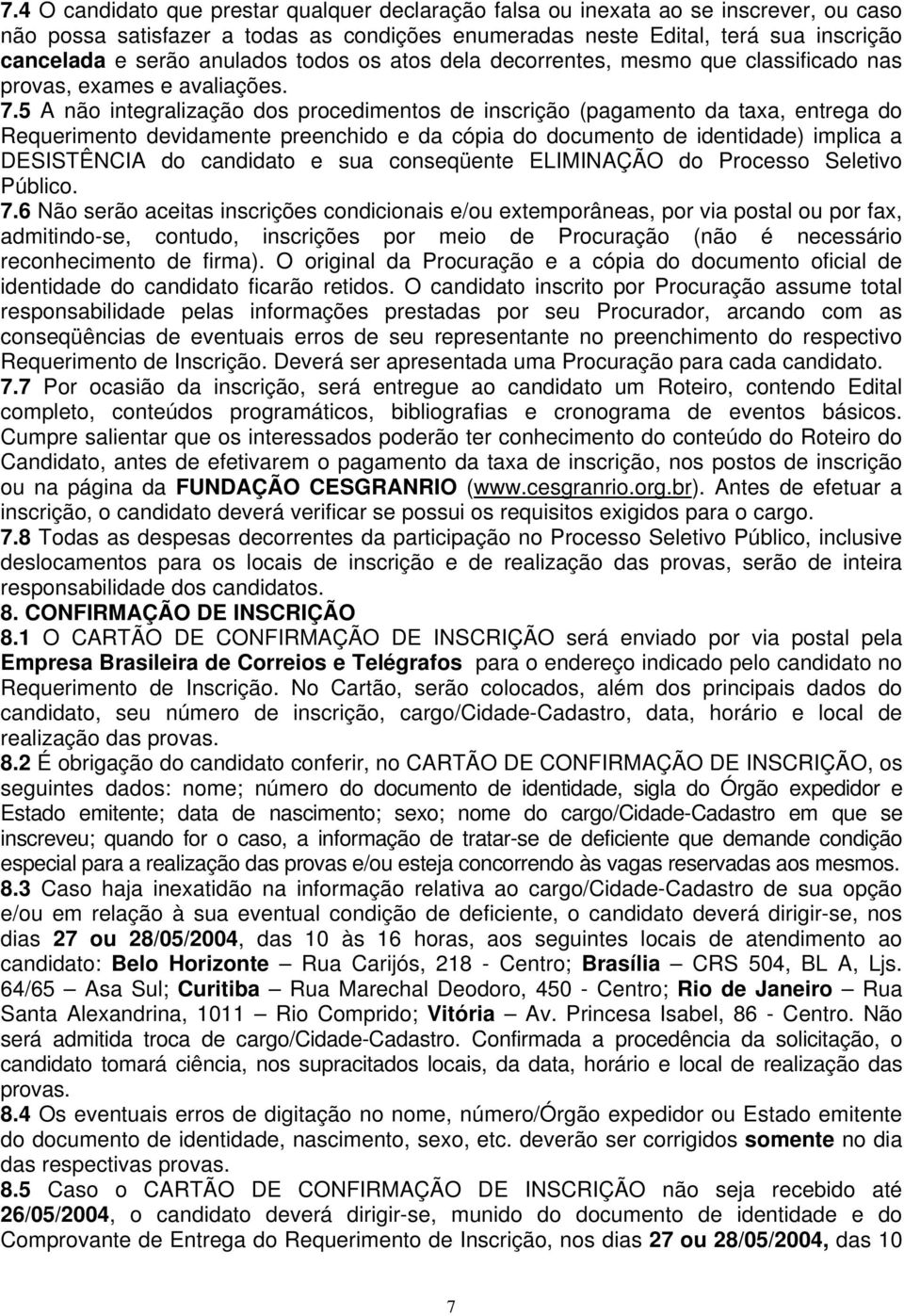 5 A não integralização dos procedimentos de inscrição (pagamento da taxa, entrega do Requerimento devidamente preenchido e da cópia do documento de identidade) implica a DESISTÊNCIA do candidato e