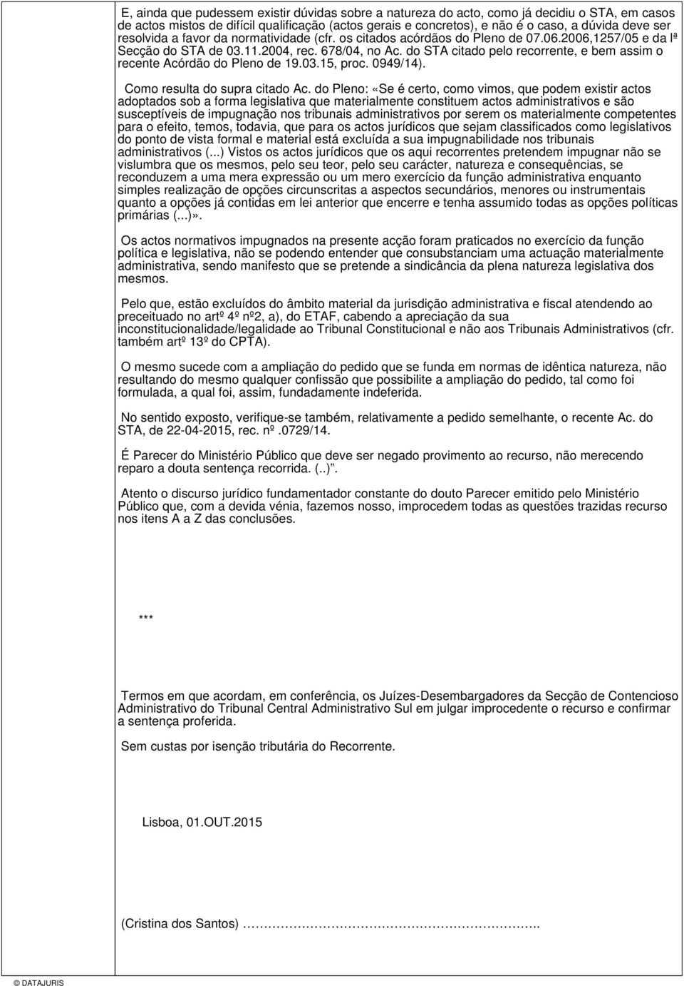 do STA citado pelo recorrente, e bem assim o recente Acórdão do Pleno de 19.03.15, proc. 0949/14). Como resulta do supra citado Ac.