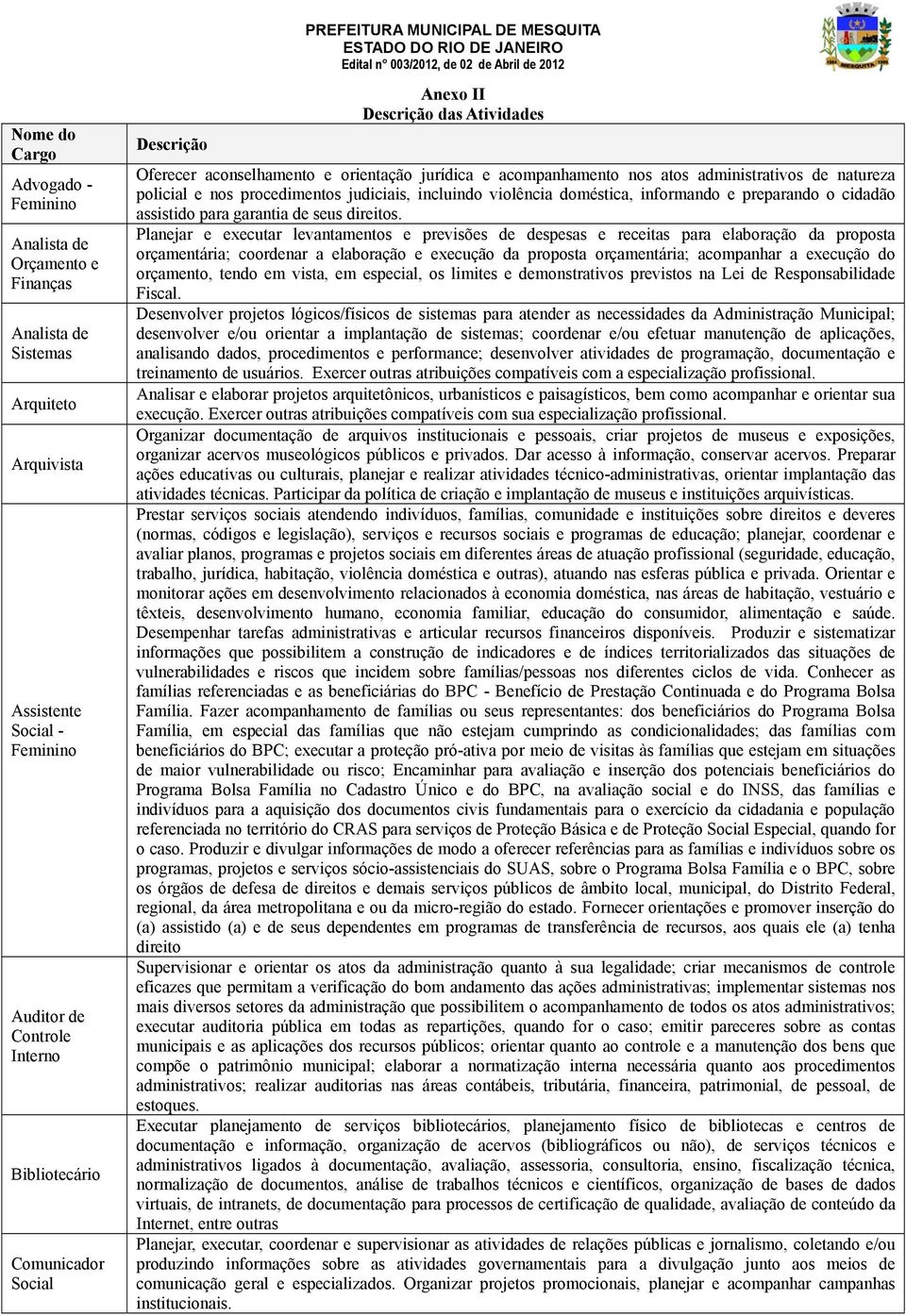 violência doméstica, informando e preparando o cidadão assistido para garantia de seus direitos.