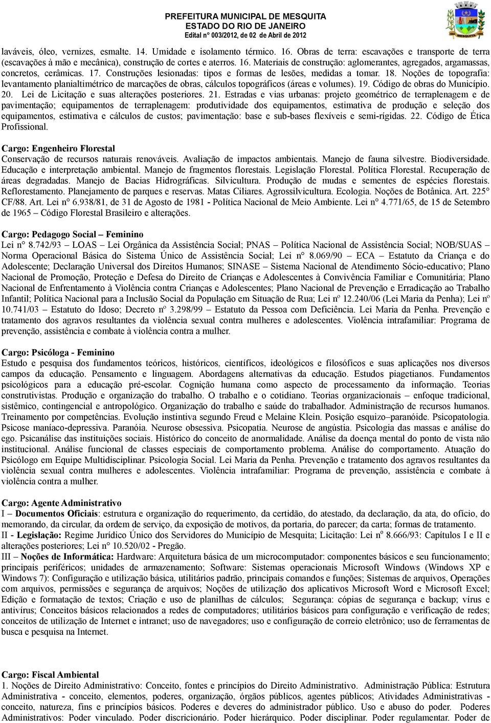 Código de obras do Município. 20. Lei de Licitação e suas alterações posteriores. 21.