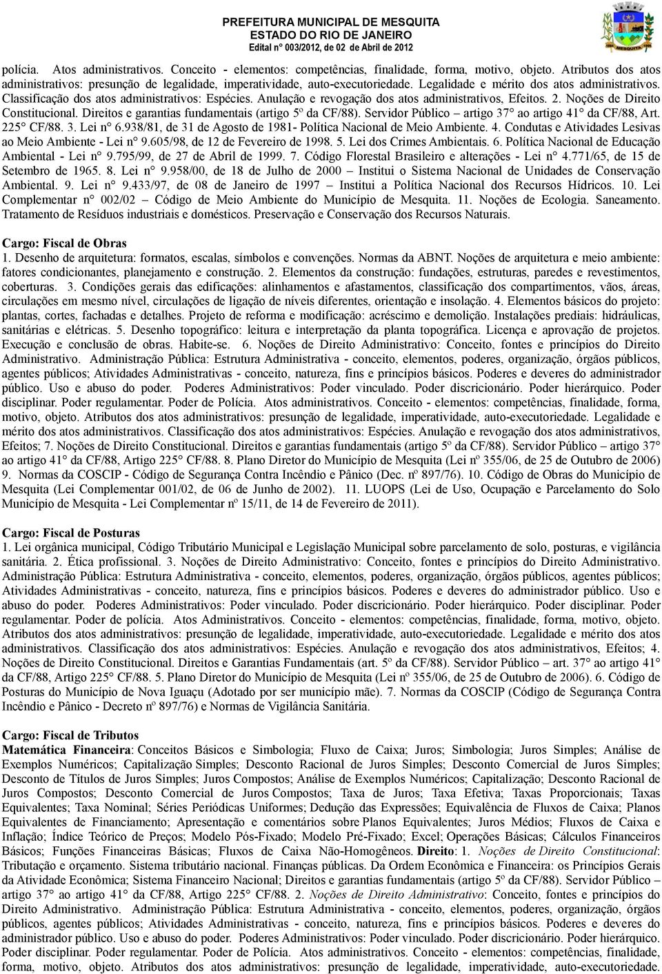 Direitos e garantias fundamentais (artigo 5º da CF/88). Servidor Público artigo 37 ao artigo 41 da CF/88, Art. 225 CF/88. 3. Lei n 6.