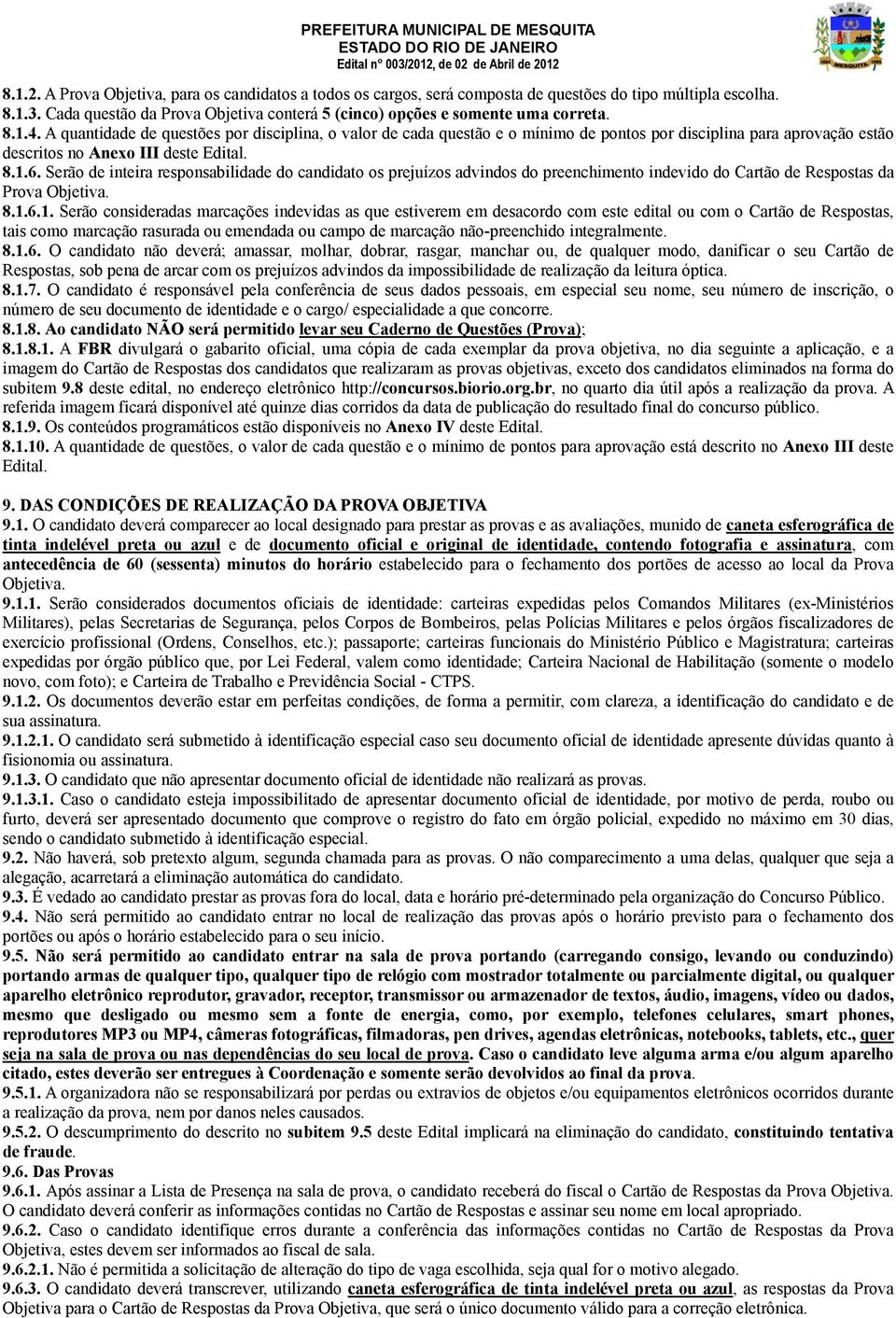 Serão de inteira responsabilidade do candidato os prejuízos advindos do preenchimento indevido do Cartão de Respostas da Prova Objetiva. 8.1.