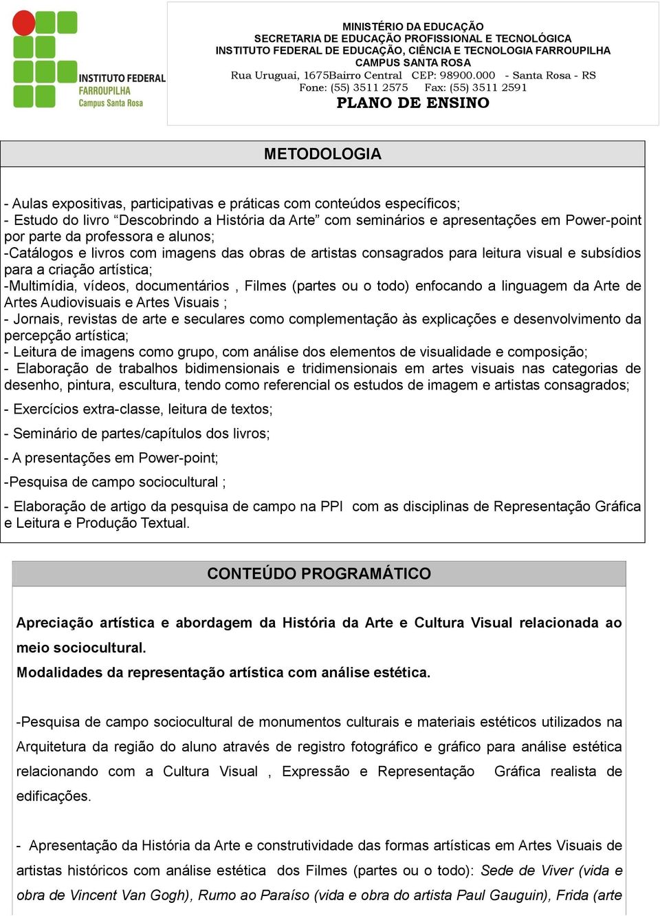 o todo) enfocando a linguagem da Arte de Artes Audiovisuais e Artes Visuais ; - Jornais, revistas de arte e seculares como complementação às explicações e desenvolvimento da percepção artística; -