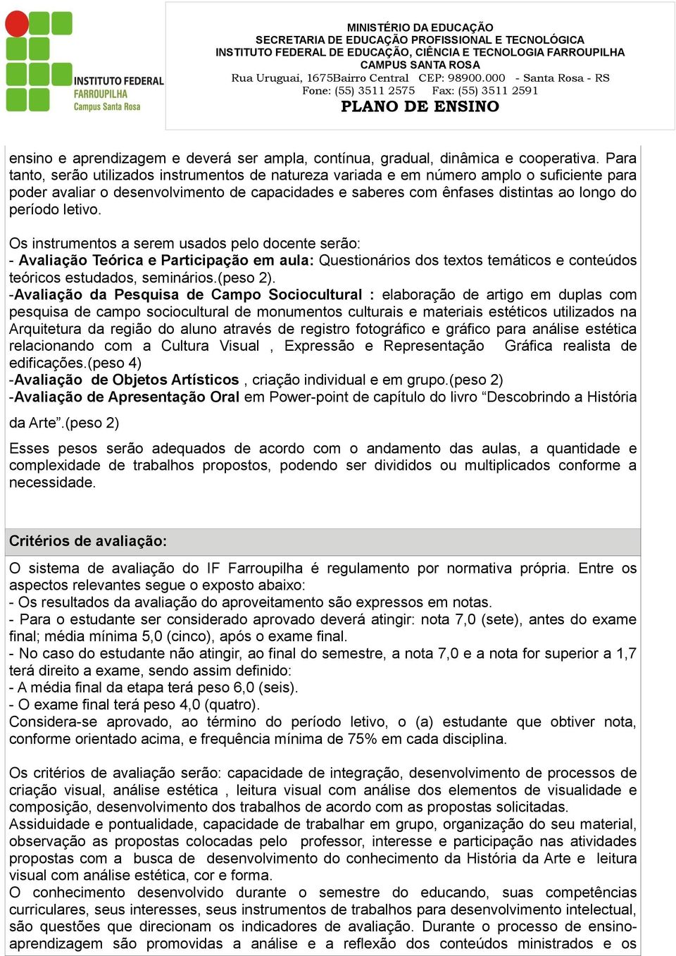 letivo. Os instrumentos a serem usados pelo docente serão: - Avaliação Teórica e Participação em aula: Questionários dos textos temáticos e conteúdos teóricos estudados, seminários.(peso 2).