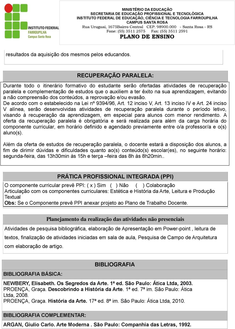 evitando a não compreensão dos conteúdos, a reprovação e/ou evasão. De acordo com o estabelecido na Lei nº 9394/96, Art. 12 inciso V, Art. 13 inciso IV e Art.