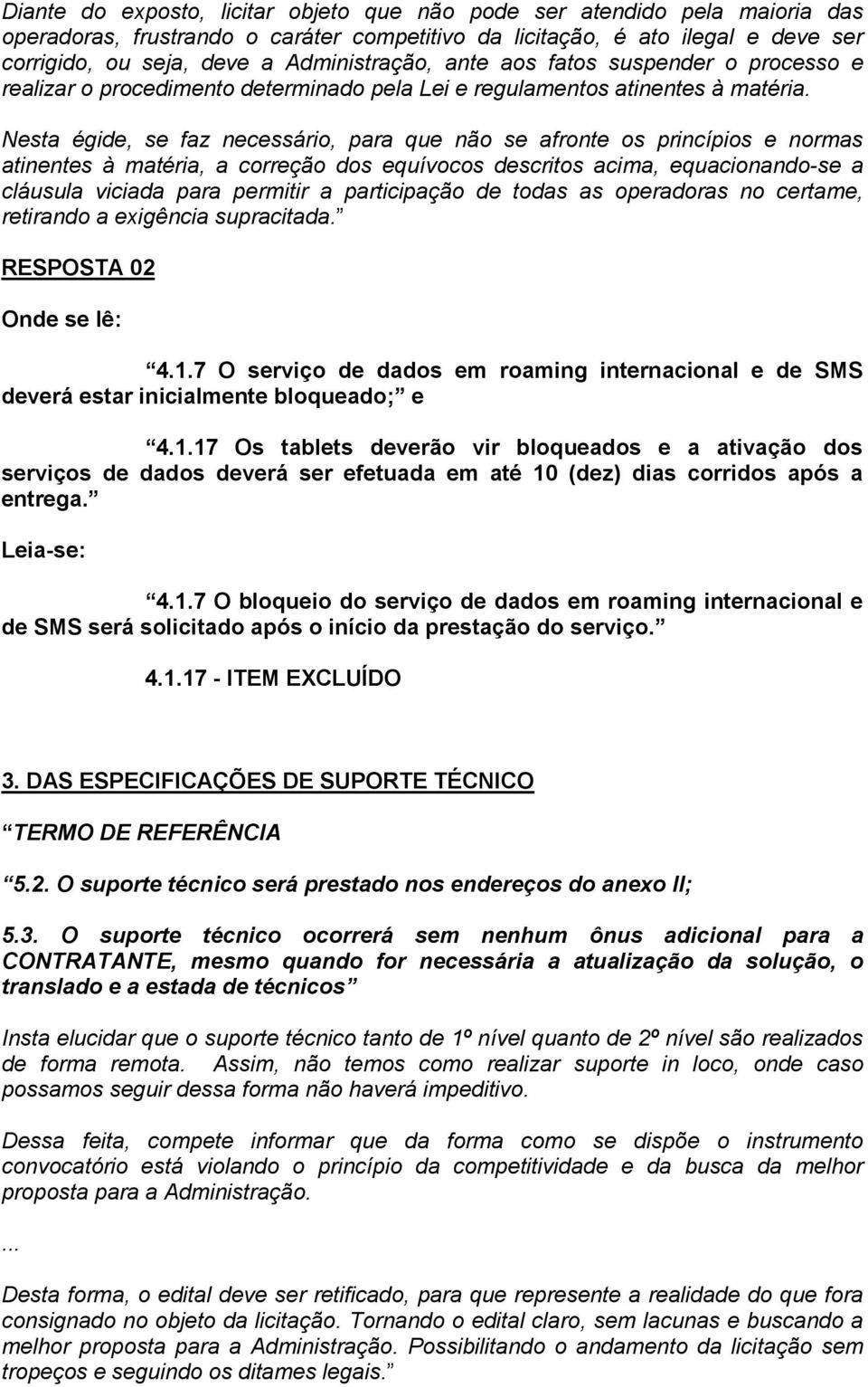 Nesta égide, se faz necessário, para que não se afronte os princípios e normas atinentes à matéria, a correção dos equívocos descritos acima, equacionando-se a cláusula viciada para permitir a