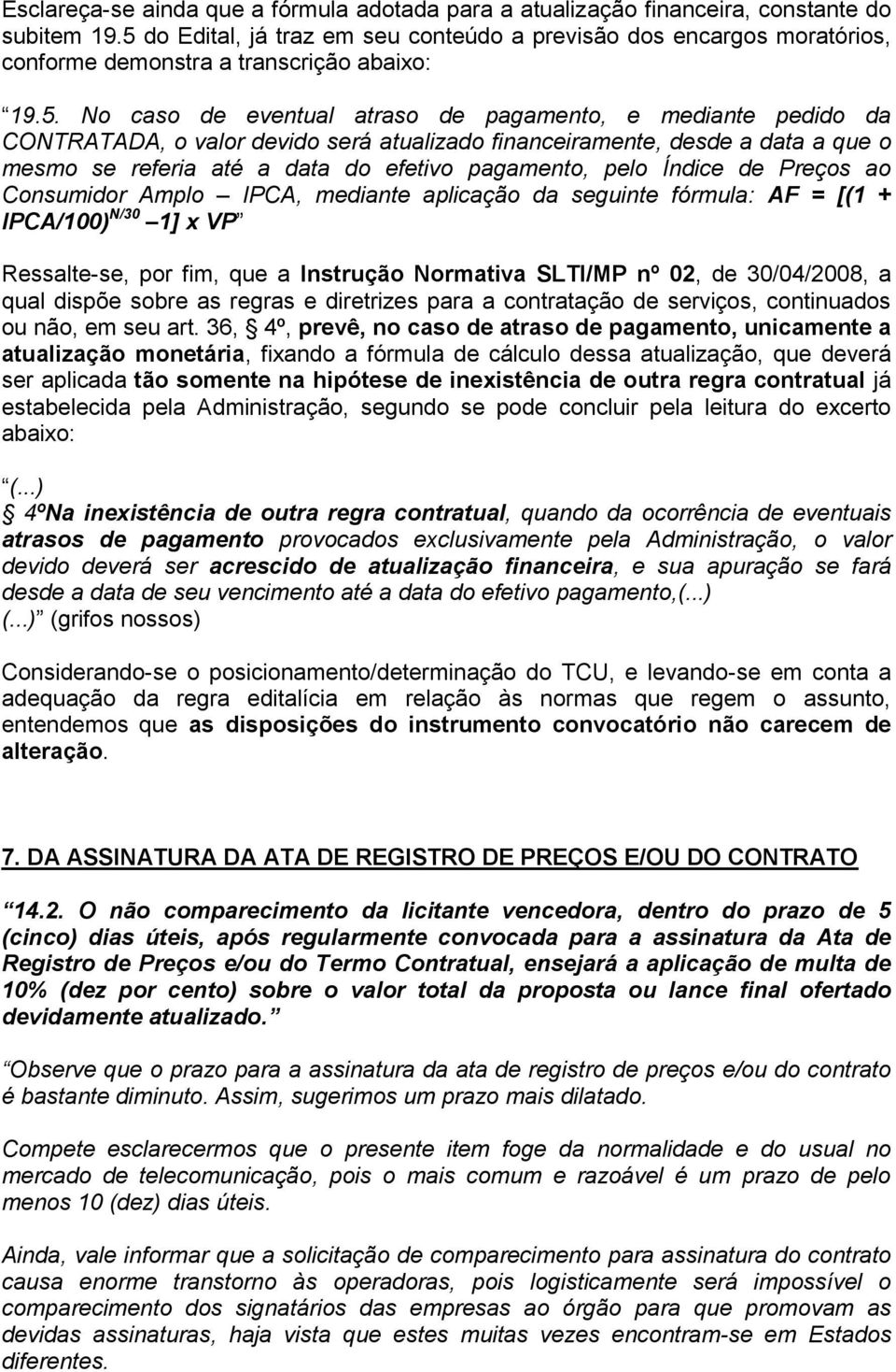 valor devido será atualizado financeiramente, desde a data a que o mesmo se referia até a data do efetivo pagamento, pelo Índice de Preços ao Consumidor Amplo IPCA, mediante aplicação da seguinte