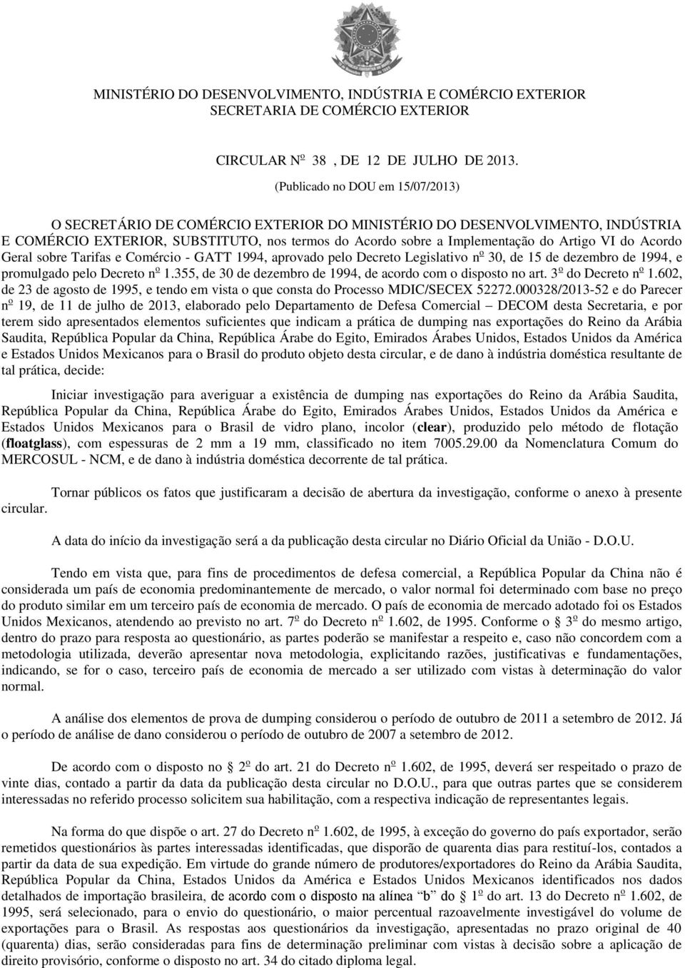 Acordo Geral sobre Tarifas e Comércio GATT 994, aprovado pelo Decreto Legislativo n o 3, de 5 de dezembro de 994, e promulgado pelo Decreto n o.