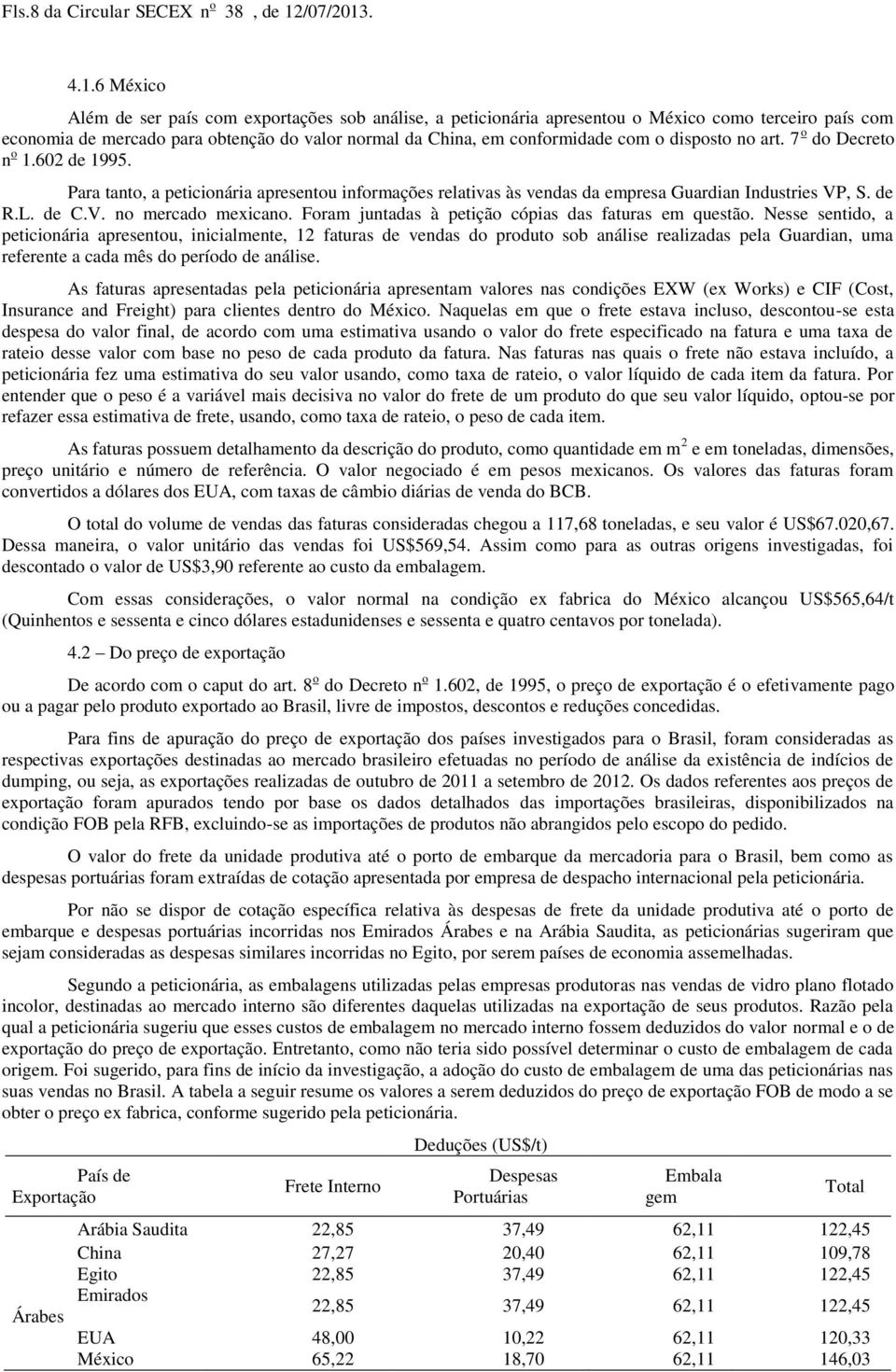 disposto no art. 7 o do Decreto n o.62 de 995. ara tanto, a peticionária apresentou informações relativas às vendas da empresa Guardian Industries V, S. de R.L. de C.V. no mercado mexicano.