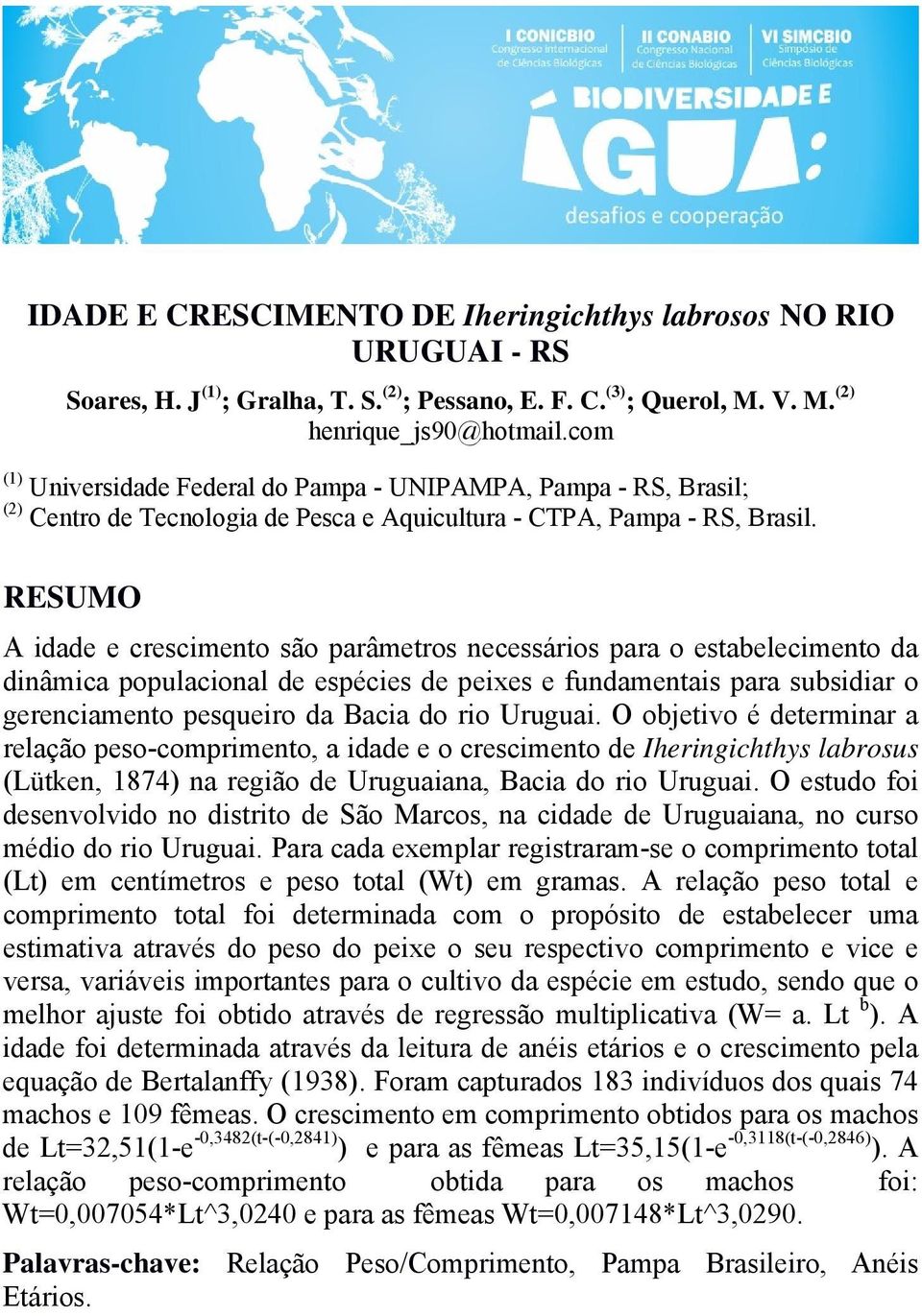 RESUMO A idade e crescimento são parâmetros necessários para o estabelecimento da dinâmica populacional de espécies de peixes e fundamentais para subsidiar o gerenciamento pesqueiro da Bacia do rio