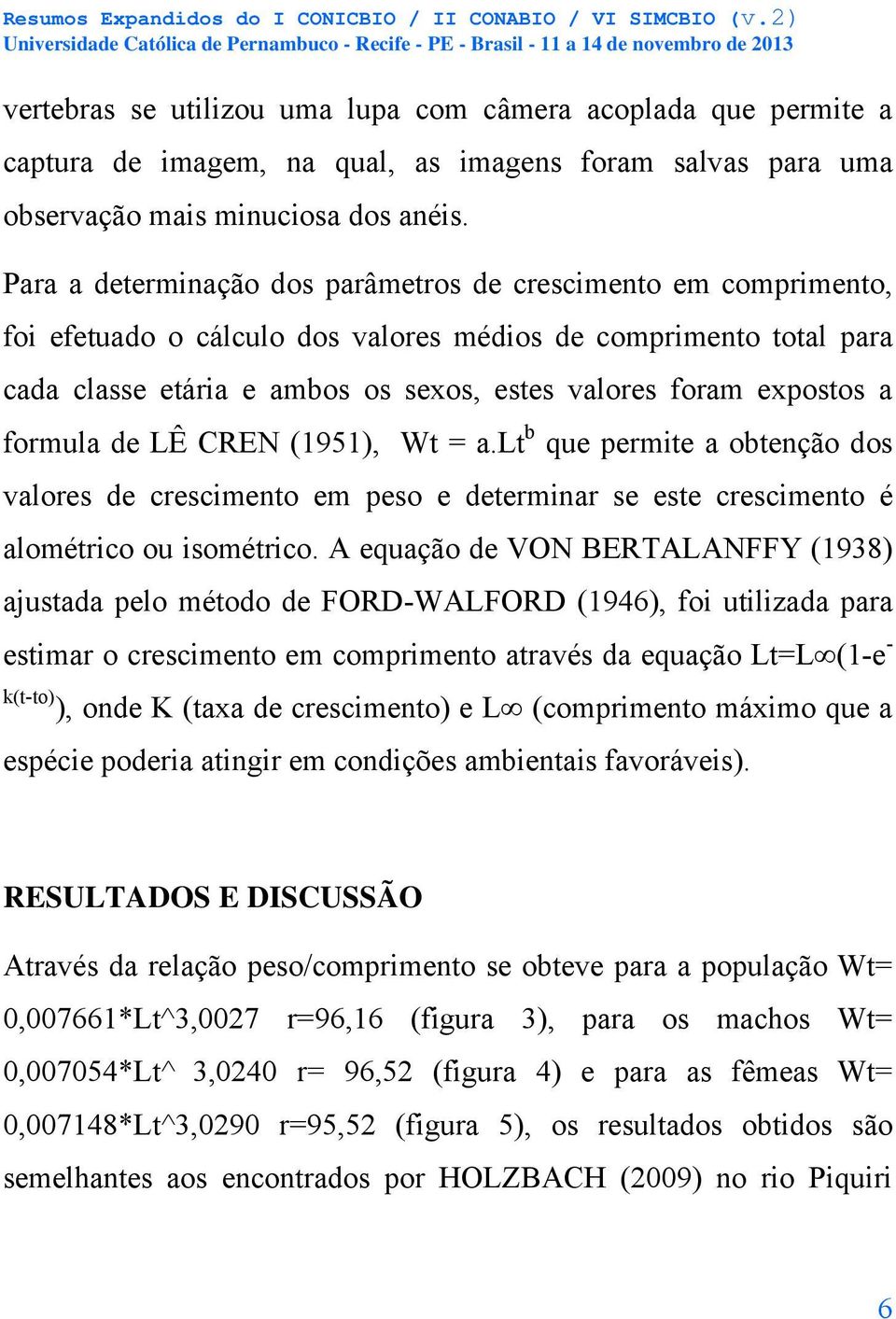 a formula de LÊ CREN (1951), Wt = a.lt b que permite a obtenção dos valores de crescimento em peso e determinar se este crescimento é alométrico ou isométrico.