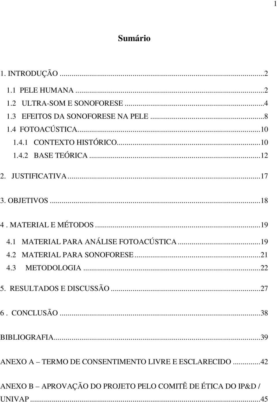 1 MATERIAL PARA ANÁLISE FOTOACÚSTICA...19 4.2 MATERIAL PARA SONOFORESE...21 4.3 METODOLOGIA...22 5. RESULTADOS E DISCUSSÃO...27 6.