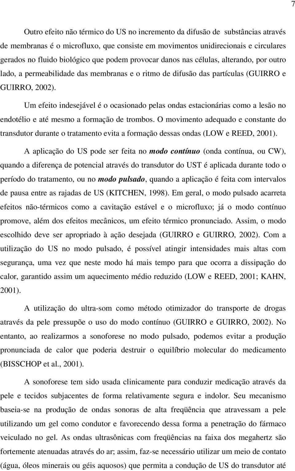 Um efeito indesejável é o ocasionado pelas ondas estacionárias como a lesão no endotélio e até mesmo a formação de trombos.