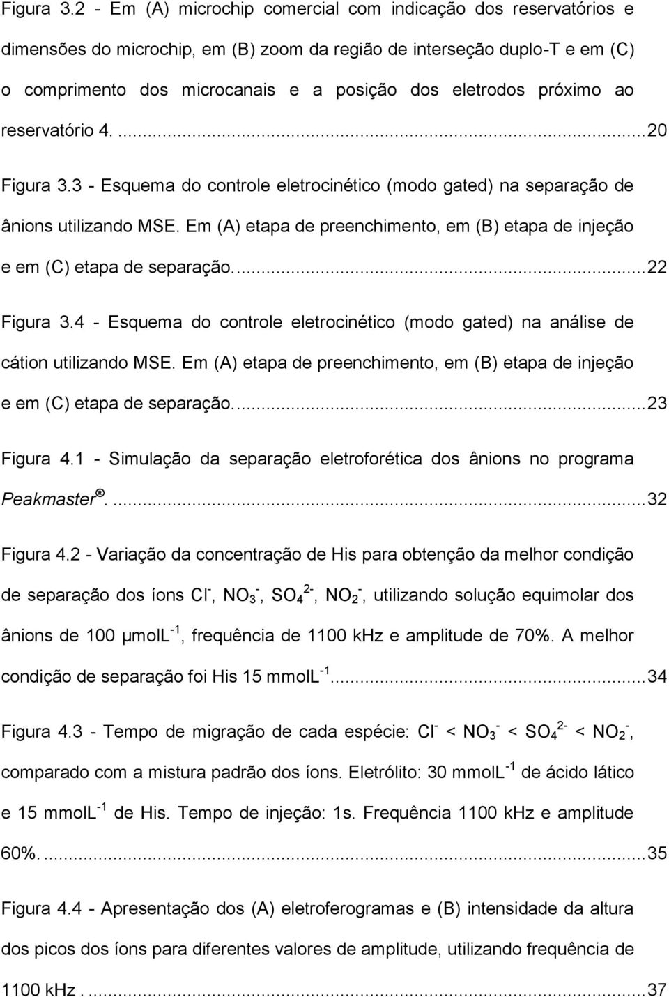 próximo ao reservatório 4.... 20 3 - Esquema do controle eletrocinético (modo gated) na separação de ânions utilizando MSE.