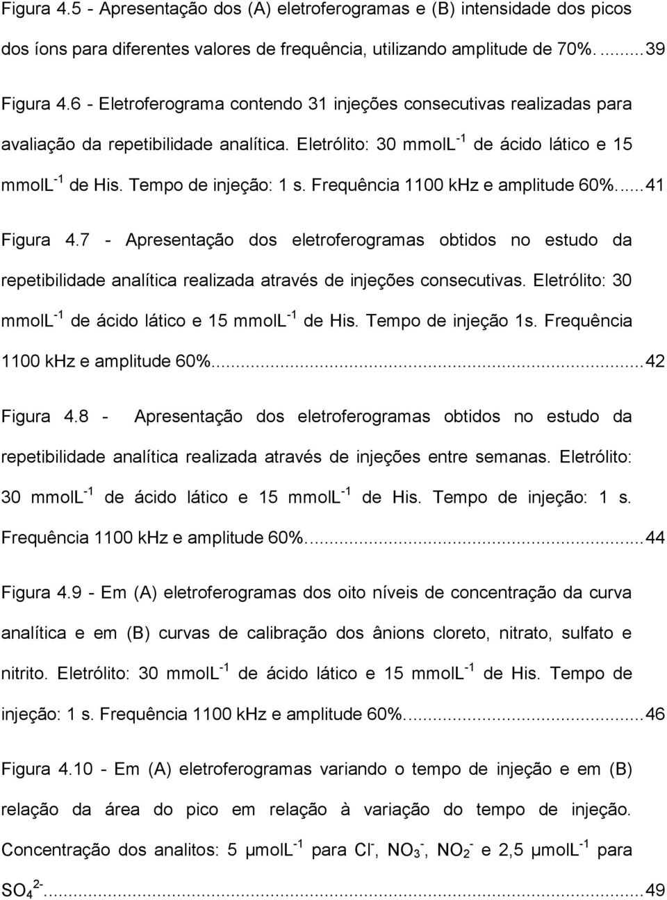 Frequência 1100 khz e amplitude 60%.... 41 Figura 4.7 - Apresentação dos eletroferogramas obtidos no estudo da repetibilidade analítica realizada através de injeções consecutivas.