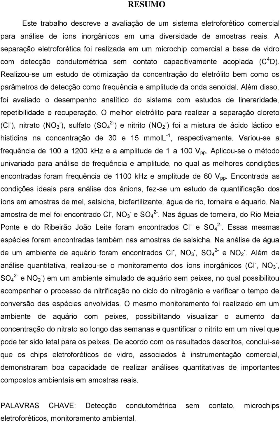 Realizou-se um estudo de otimização da concentração do eletrólito bem como os parâmetros de detecção como frequência e amplitude da onda senoidal.