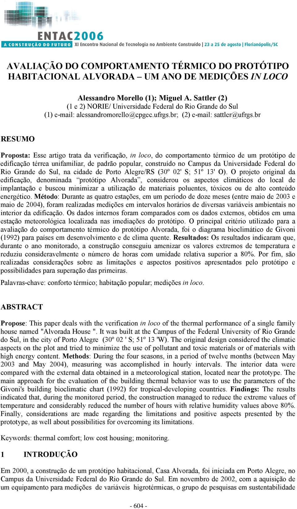 br RESUMO Proposta: Esse artigo trata da verificação, in loco, do comportamento térmico de um protótipo de edificação térrea unifamiliar, de padrão popular, construído no Campus da Universidade