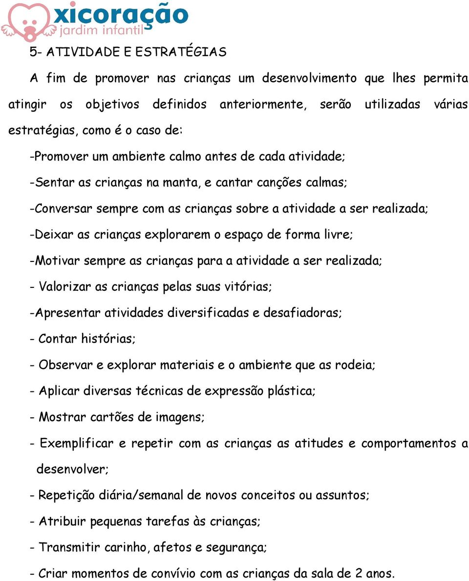 explorarem o espaço de forma livre; -Motivar sempre as crianças para a atividade a ser realizada; - Valorizar as crianças pelas suas vitórias; -Apresentar atividades diversificadas e desafiadoras; -