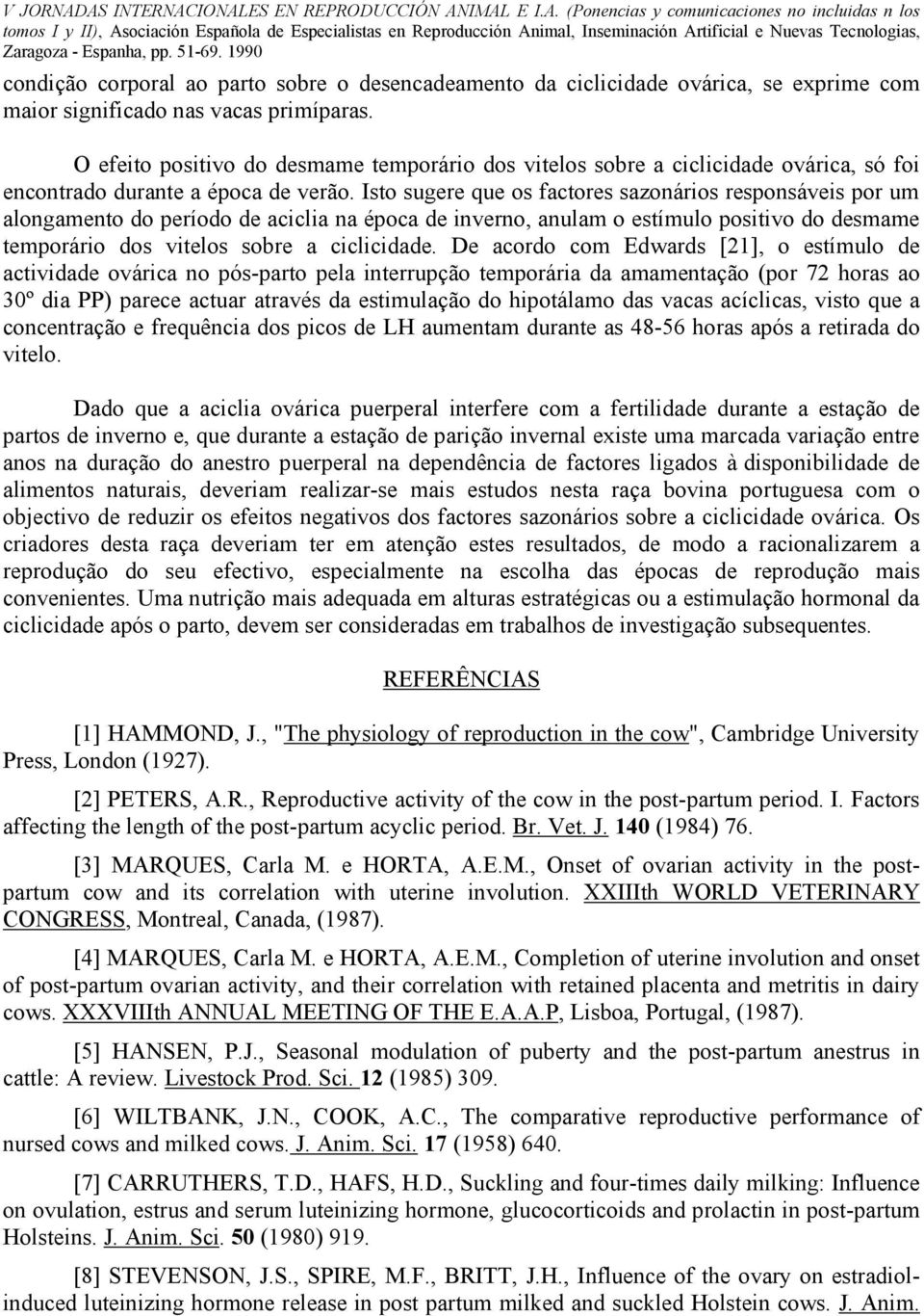 Isto sugere que os factores sazonários responsáveis por um alongamento do período de aciclia na época de inverno, anulam o estímulo positivo do desmame temporário dos vitelos sobre a ciclicidade.