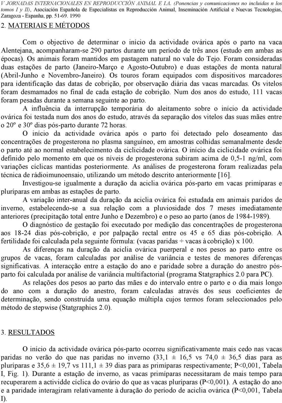 Foram consideradas duas estações de parto (Janeiro-Março e Agosto-Outubro) e duas estações de monta natural (Abril-Junho e Novembro-Janeiro).