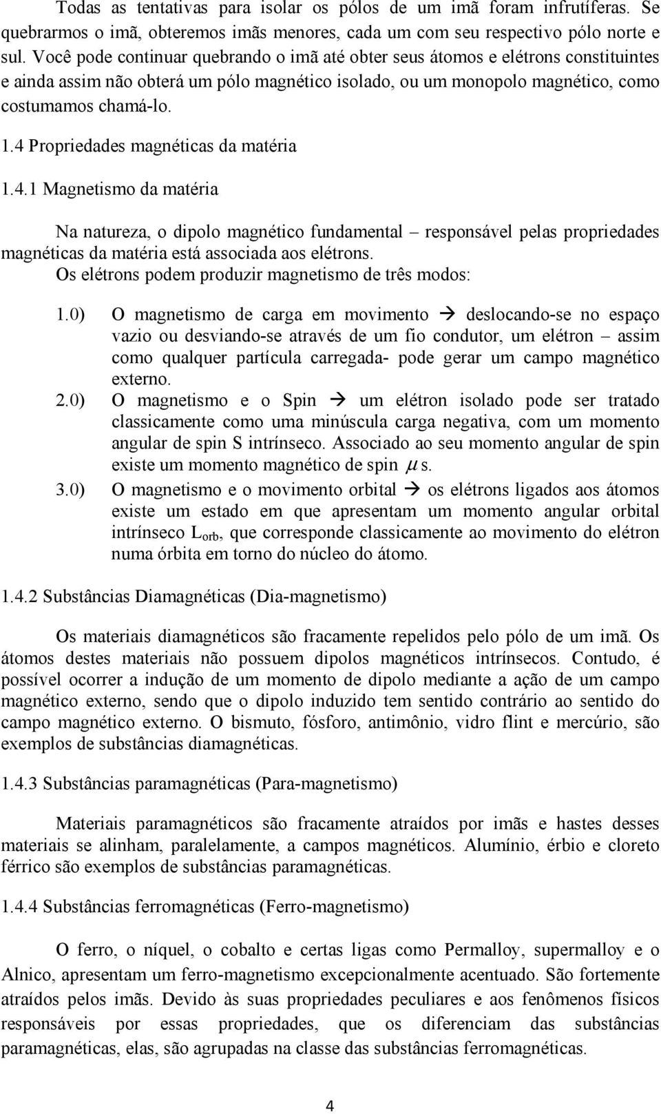 4 Propriedades magnéticas da matéria 1.4.1 Magnetismo da matéria Na natureza, o dipolo magnético fundamental responsável pelas propriedades magnéticas da matéria está associada aos elétrons.