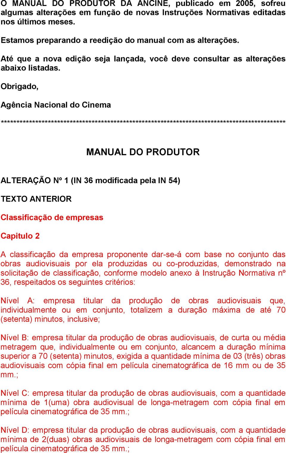 Obrigado, Agência Nacional do Cinema MANUAL DO PRODUTOR ALTERAÇÃO Nº 1 (IN 36 modificada pela IN 54) Classificação de empresas Capitulo 2 A classificação da empresa proponente dar-se-á com base no