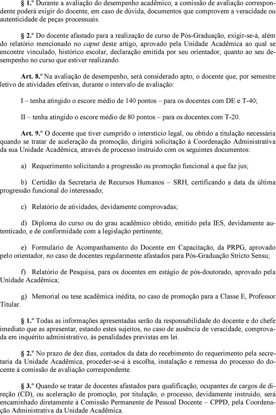 º Do docente afastado para a realização de curso de Pós-Graduação, exigir-se-á, além do relatório mencionado no caput deste artigo, aprovado pela Unidade Acadêmica ao qual se encontre vinculado,