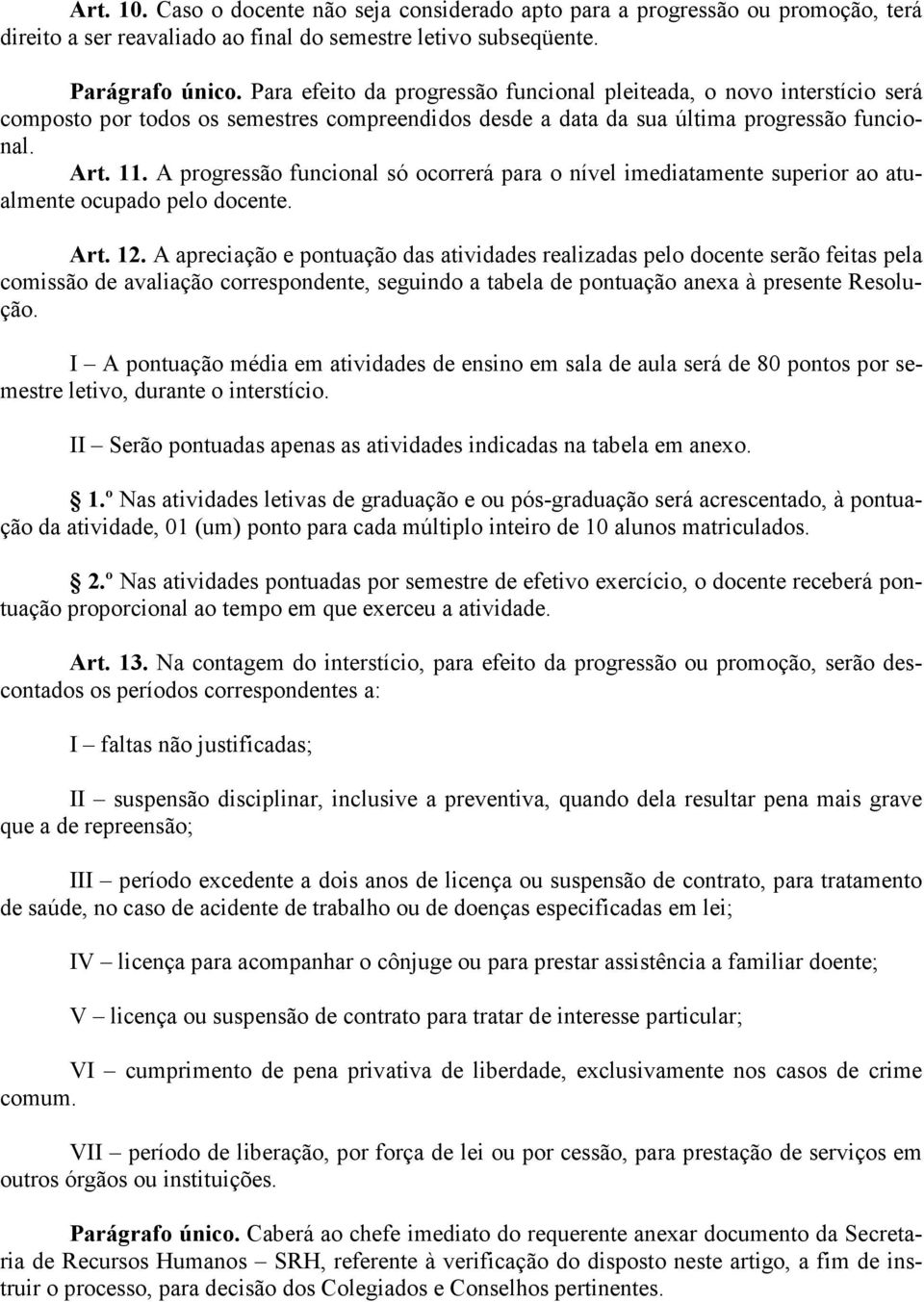 A progressão funcional só ocorrerá para o nível imediatamente superior ao atualmente ocupado pelo docente. Art. 12.