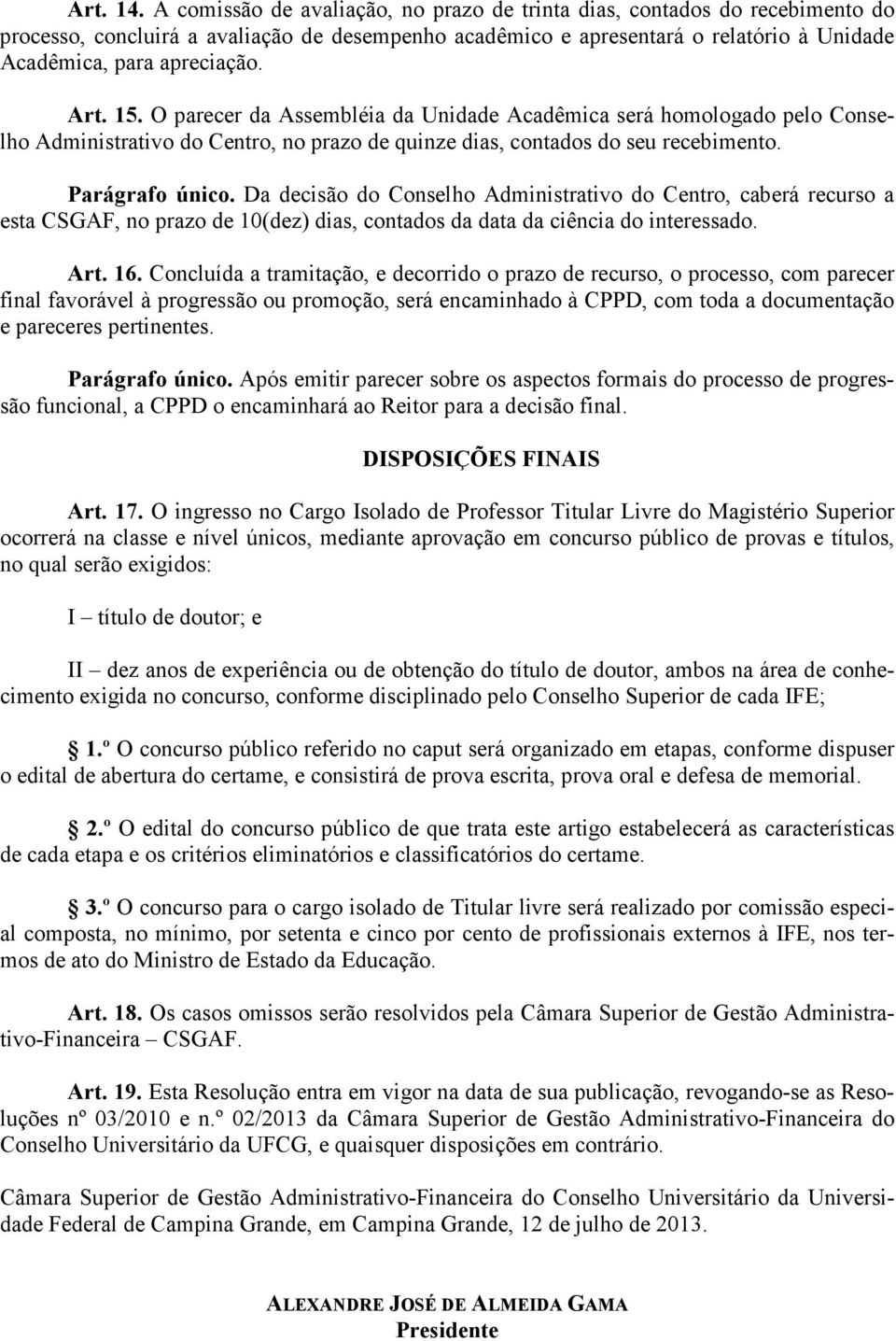 Art. 15. O parecer da Assembléia da Unidade Acadêmica será homologado pelo Conselho Administrativo do Centro, no prazo de quinze dias, contados do seu recebimento. Parágrafo único.