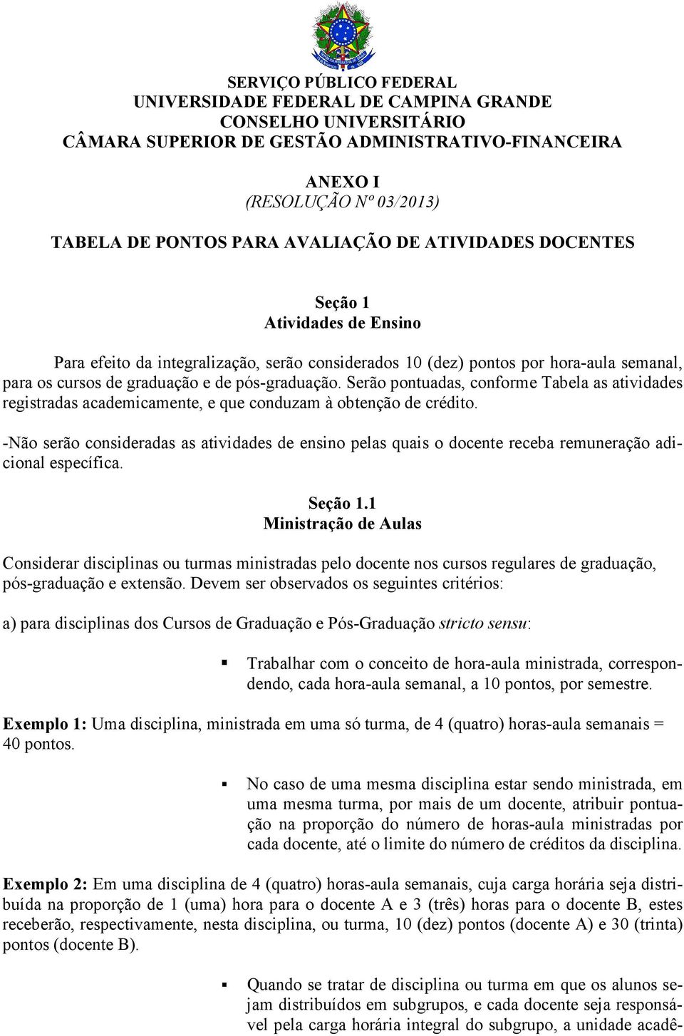 Serão pontuadas, conforme Tabela as atividades registradas academicamente, e que conduzam à obtenção de crédito.