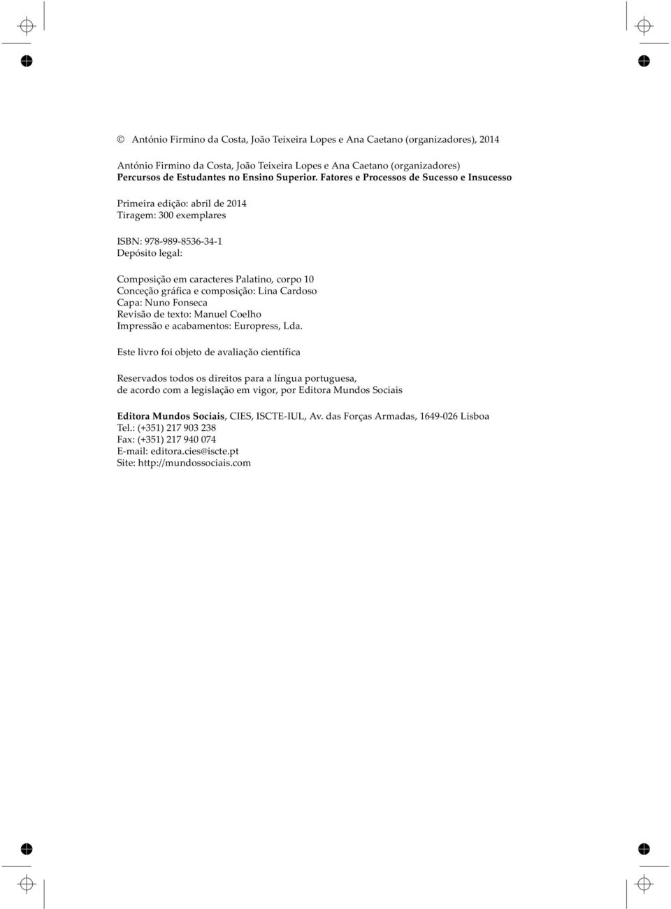 Fatores e Processos de Sucesso e Insucesso Primeira edição: abril de 2014 Tiragem: 300 exemplares ISBN: 978-989-8536-34-1 Depósito legal: Composição em caracteres Palatino, corpo 10 Conceção gráfica