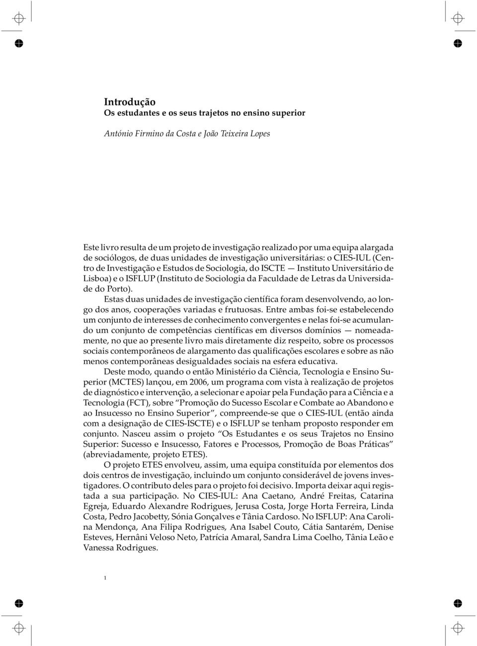 Sociologia da Faculdade de Letras da Universidade do Porto). Estas duas unidades de investigação científica foram desenvolvendo, ao longo dos anos, cooperações variadas e frutuosas.