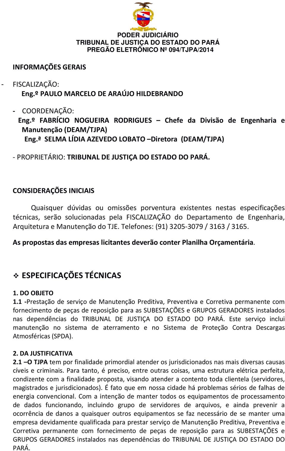 CONSIDERAÇÕES INICIAIS Quaisquer dúvidas ou omissões porventura existentes nestas especificações técnicas, serão solucionadas pela FISCALIZAÇÃO do Departamento de Engenharia, Arquitetura e Manutenção