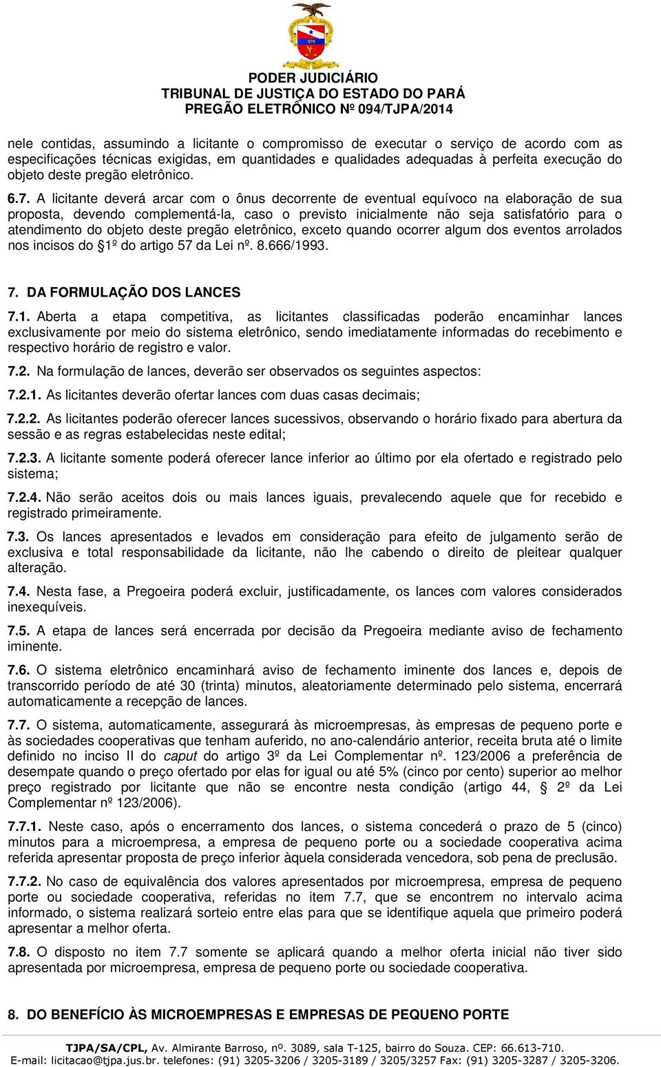 A licitante deverá arcar com o ônus decorrente de eventual equívoco na elaboração de sua proposta, devendo complementá-la, caso o previsto inicialmente não seja satisfatório para o atendimento do