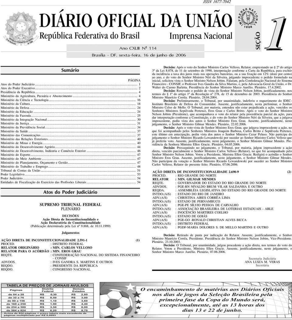 .. 24 Ministério da Fazenda... 25 Ministério da Integração Nacional... 30 Ministério da Justiça... 31 Ministério da Previdência Social... 34 Ministério da Saúde... 37 Ministério das Comunicações.