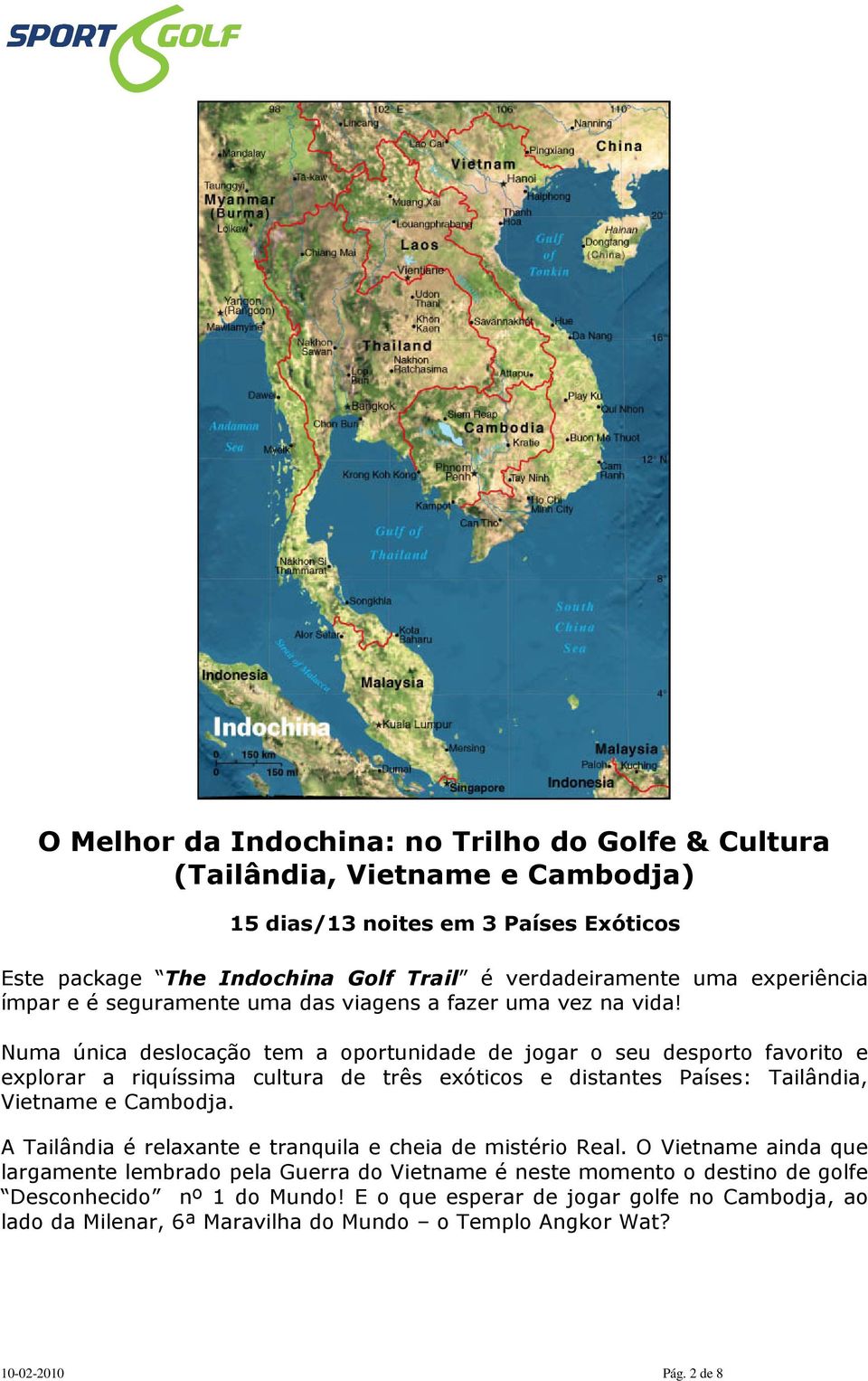 Numa única deslocação tem a oportunidade de jogar o seu desporto favorito e explorar a riquíssima cultura de três exóticos e distantes Países: Tailândia, Vietname e Cambodja.