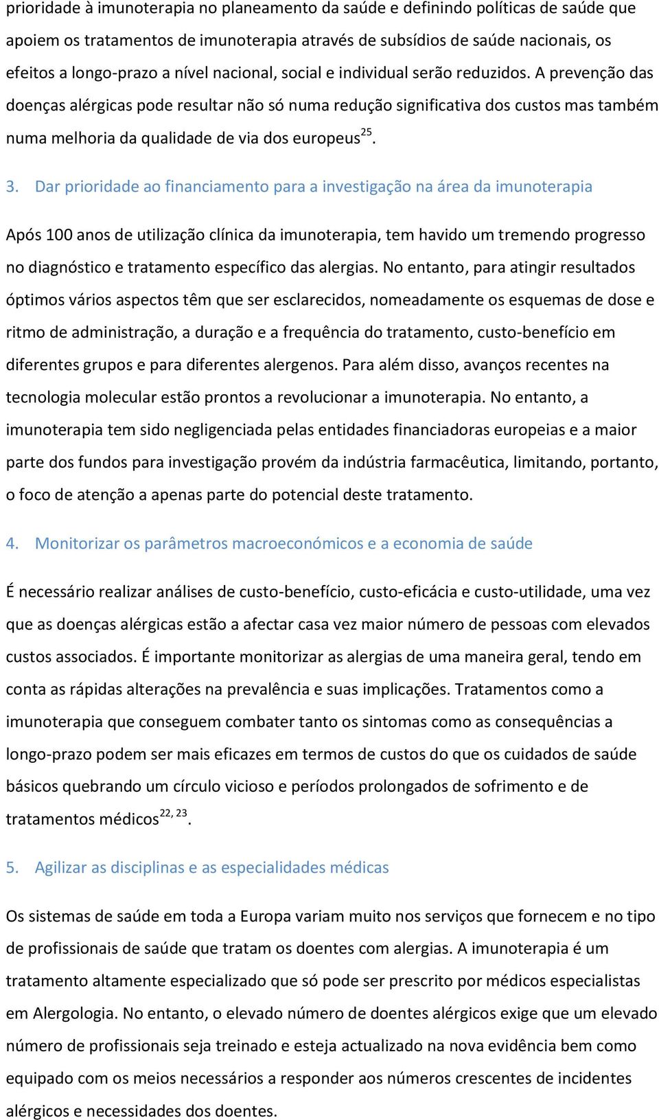 A prevenção das doenças alérgicas pode resultar não só numa redução significativa dos custos mas também numa melhoria da qualidade de via dos europeus 25. 3.