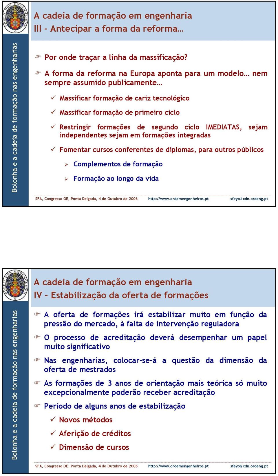 ciclo IMEDIATAS, sejam independentes sejam em formações integradas Fomentar cursos conferentes de diplomas, para outros públicos Complementos de formação Formação ao longo da vida A cadeia de