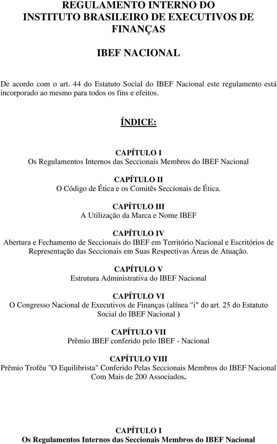 ÍNDICE: CAPÍTULO I Os Regulamentos Internos das Seccionais Membros do IBEF Nacional CAPÍTULO II O Código de Ética e os Comitês Seccionais de Ética.