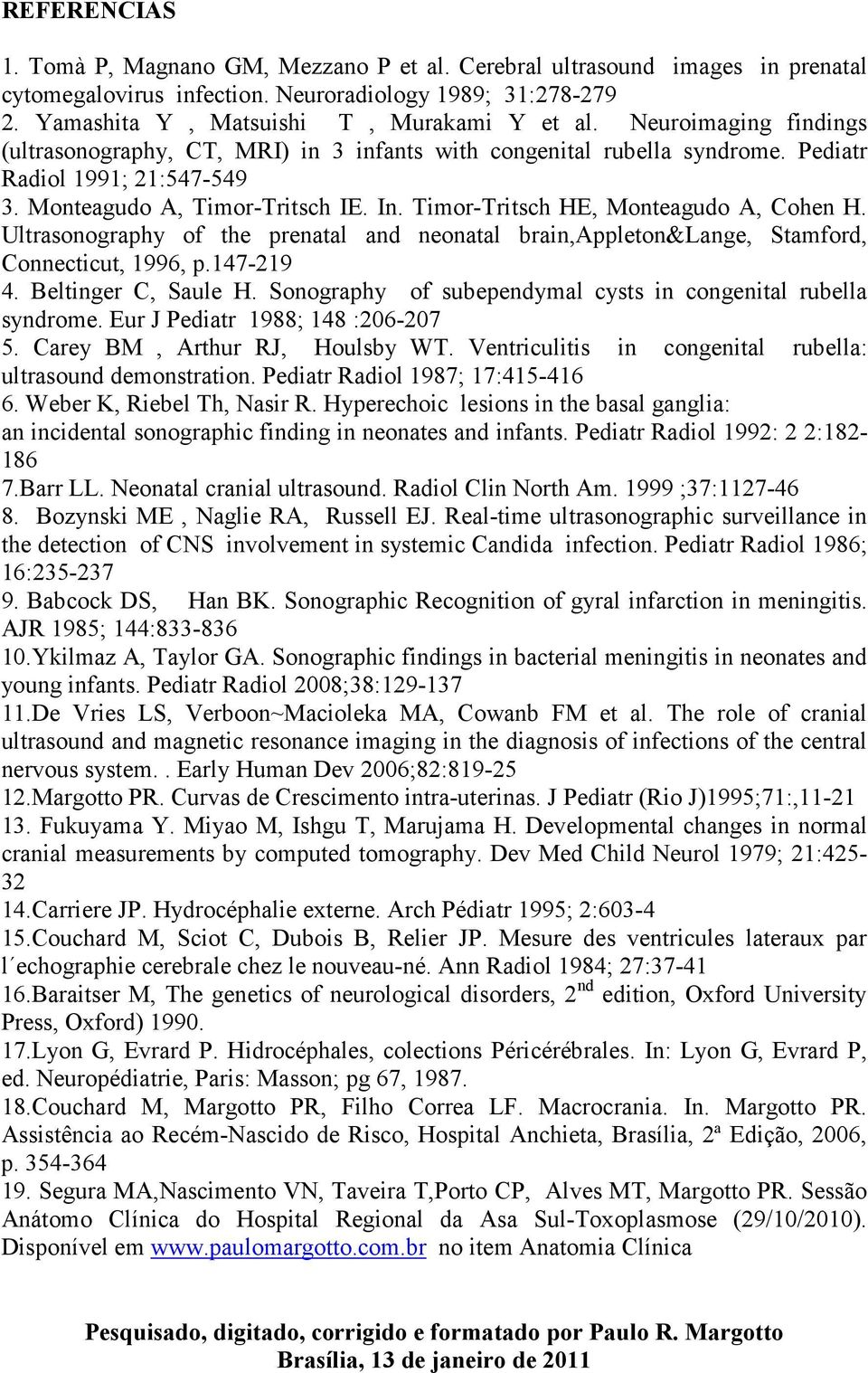 Timor-Tritsch HE, Monteagudo A, Cohen H. Ultrasonography of the prenatal and neonatal brain,appleton&lange, Stamford, Connecticut, 1996, p.147-219 4. Beltinger C, Saule H.