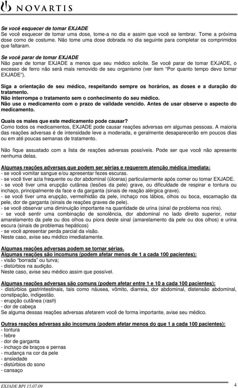 Se você parar de tomar EXJADE, o excesso de ferro não será mais removido de seu organismo (ver item Por quanto tempo devo tomar EXJADE ).