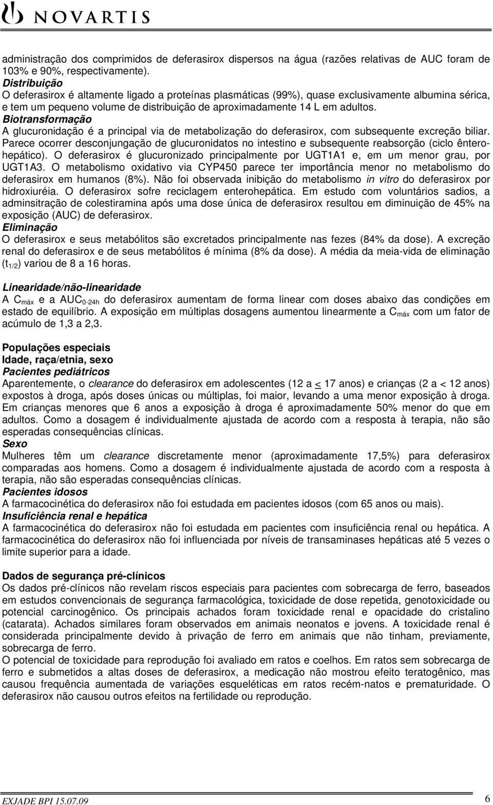 Biotransformação A glucuronidação é a principal via de metabolização do deferasirox, com subsequente excreção biliar.