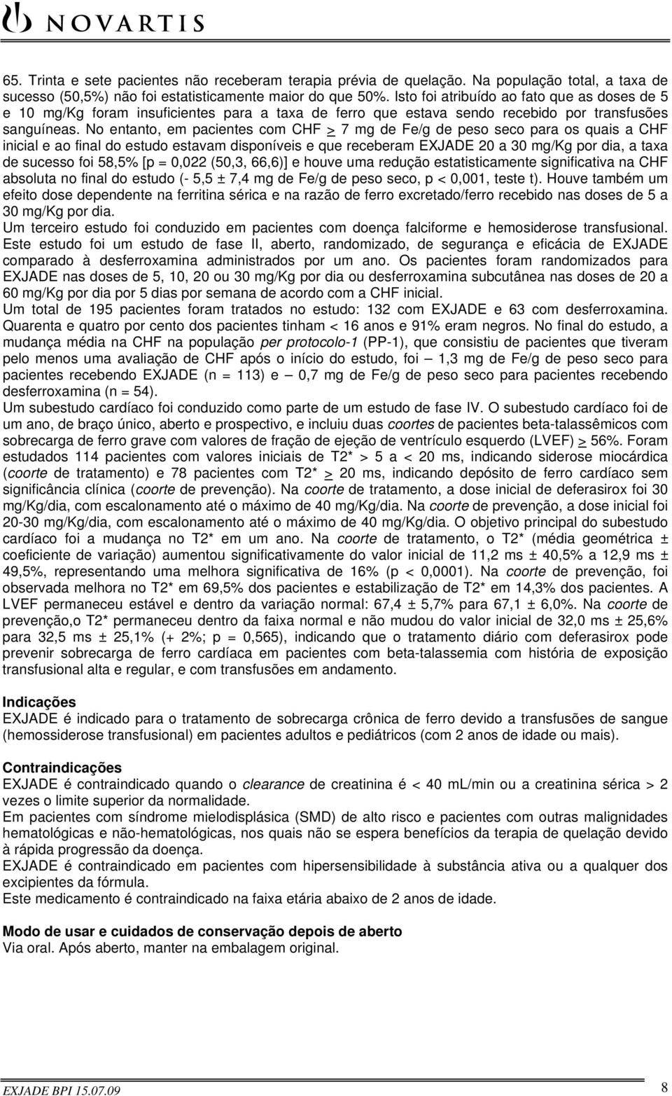 No entanto, em pacientes com CHF > 7 mg de Fe/g de peso seco para os quais a CHF inicial e ao final do estudo estavam disponíveis e que receberam EXJADE 20 a 30 mg/kg por dia, a taxa de sucesso foi