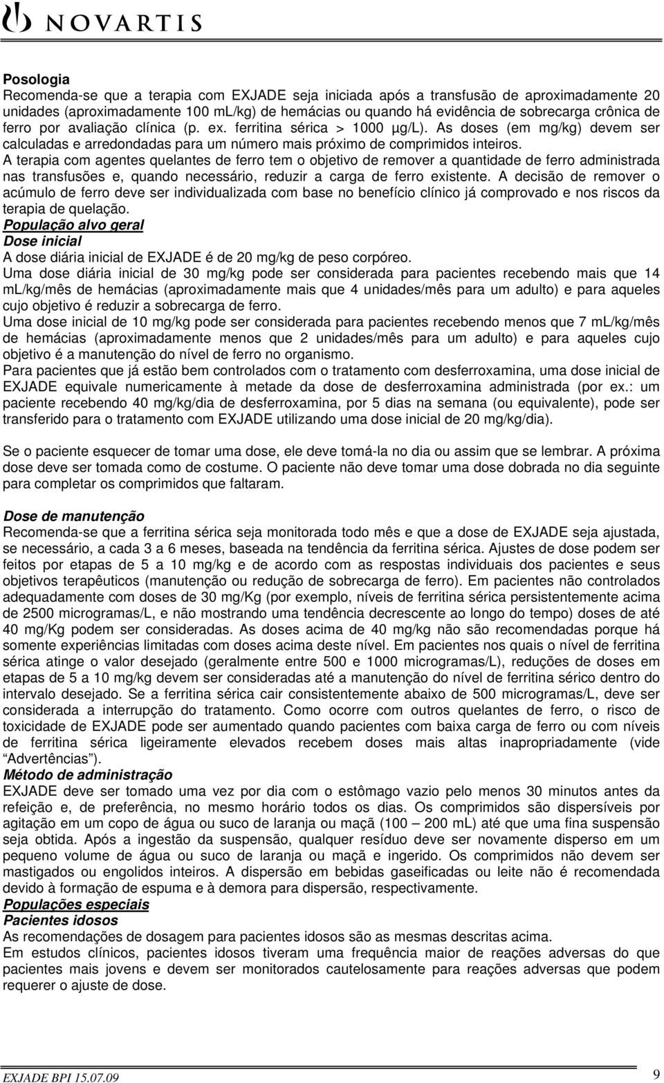 A terapia com agentes quelantes de ferro tem o objetivo de remover a quantidade de ferro administrada nas transfusões e, quando necessário, reduzir a carga de ferro existente.