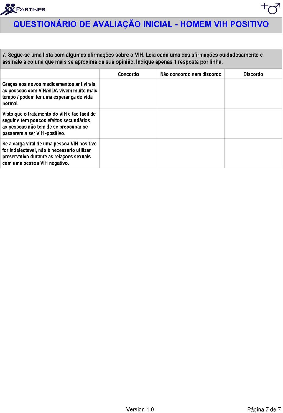 Visto que o tratamento do VIH é tão fácil de seguir e tem poucos efeitos secundários, as pessoas não têm de se preocupar se passarem a ser VIH -positivo.