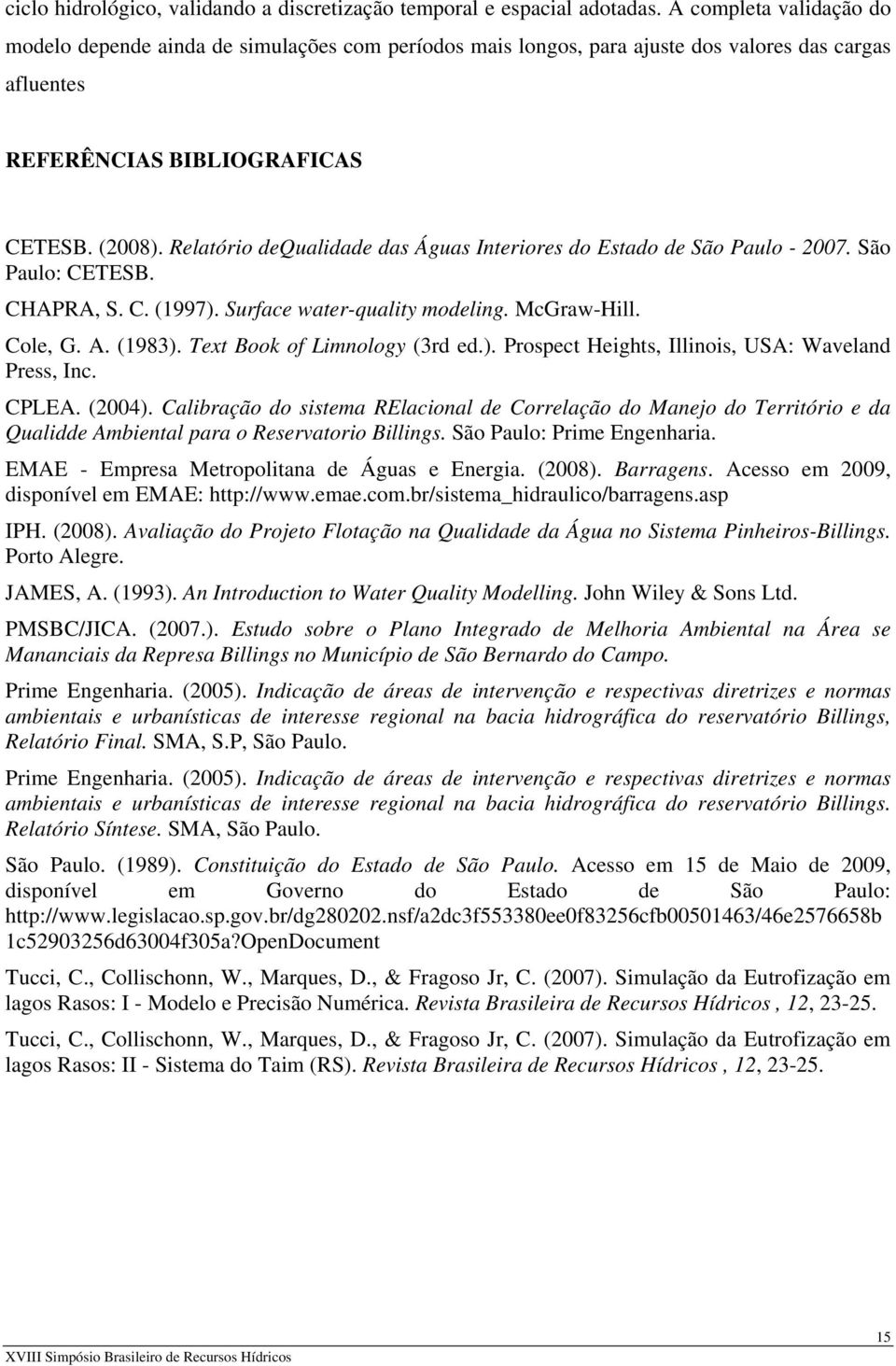 Relatório dequalidade das Águas Interiores do Estado de São Paulo - 2007. São Paulo: CETESB. CHAPRA, S. C. (1997). Surface water-quality modeling. McGraw-Hill. Cole, G. A. (1983).