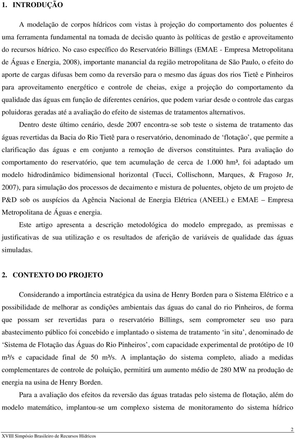 No caso específico do Reservatório Billings (EMAE - Empresa Metropolitana de Águas e Energia, 2008), importante manancial da região metropolitana de São Paulo, o efeito do aporte de cargas difusas