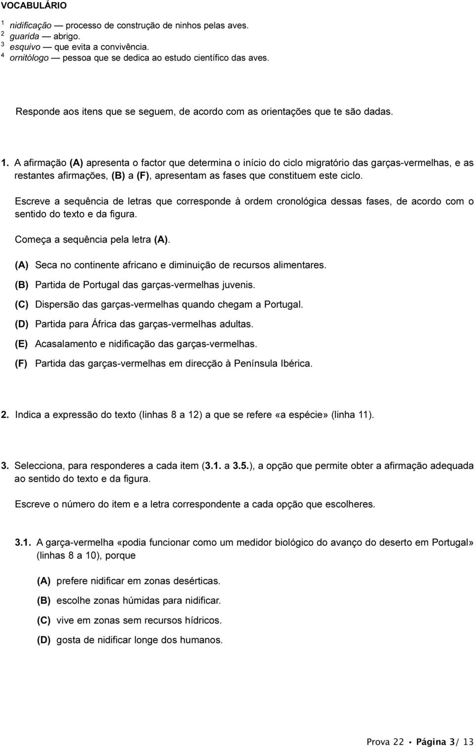 A afirmação (A) apresenta o factor que determina o início do ciclo migratório das garças-vermelhas, e as restantes afirmações, (B) a (F), apresentam as fases que constituem este ciclo.