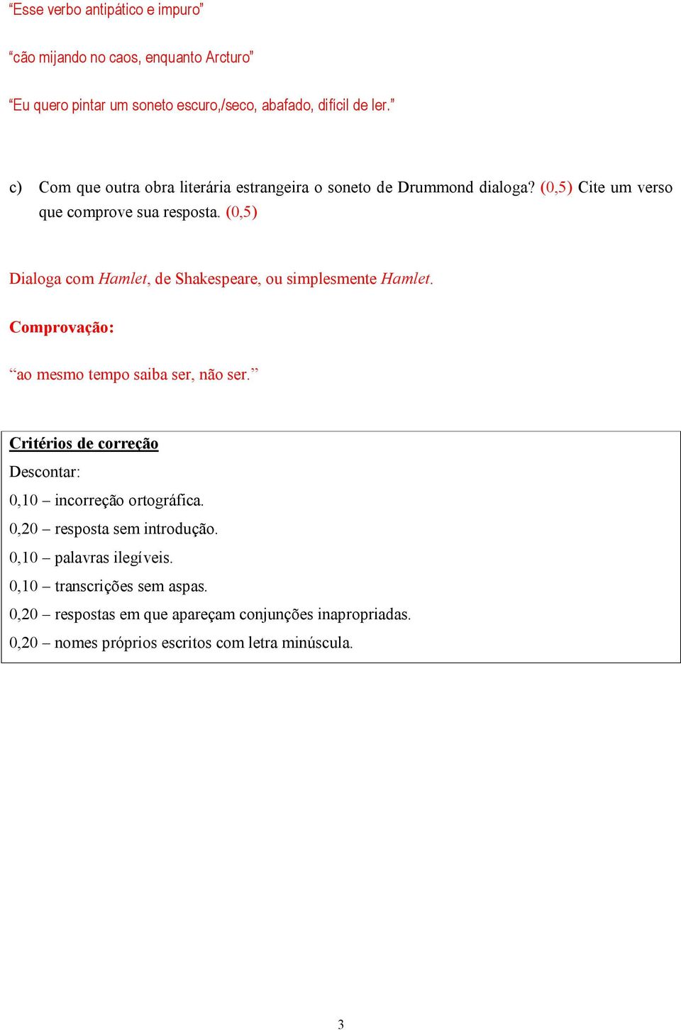 (0,5) Dialoga com Hamlet, de Shakespeare, ou simplesmente Hamlet. Comprovação: Critérios de correção Descontar: 0,10 incorreção ortográfica.