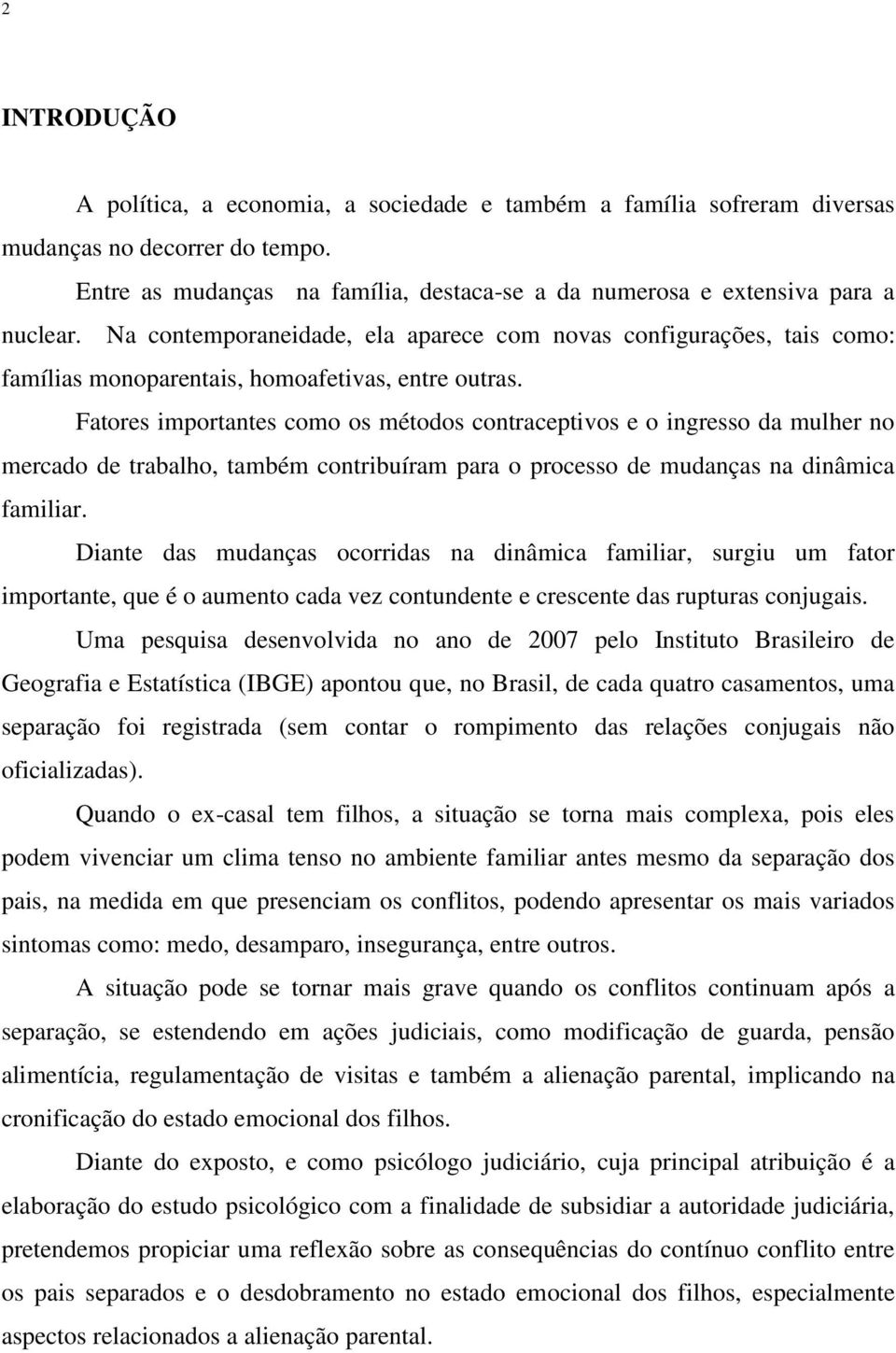 Fatores importantes como os métodos contraceptivos e o ingresso da mulher no mercado de trabalho, também contribuíram para o processo de mudanças na dinâmica familiar.